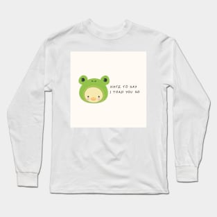 hate to say I toad you so frog Long Sleeve T-Shirt